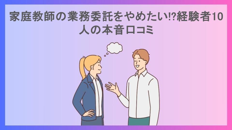 家庭教師の業務委託をやめたい!?経験者10人の本音口コミ